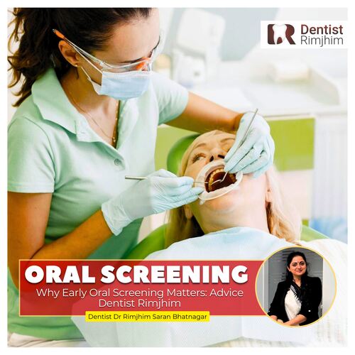Why Early Oral Screening Matters Advices Dentist Rimjhim Bhatnagar