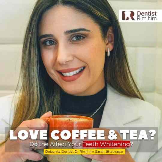 Love Coffee and Tea? Do the Affect Your Teeth Whitening? Shares best dentist in Delhi Dr Rimjhim Saran Bhatnagar