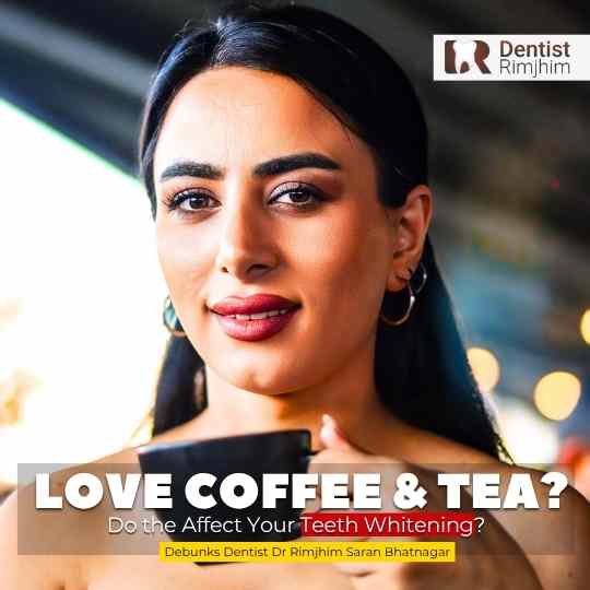 Love Coffee and Tea? Do the Affect Your Teeth Whitening? Shares best dentist in Delhi Dr Rimjhim Saran Bhatnagar